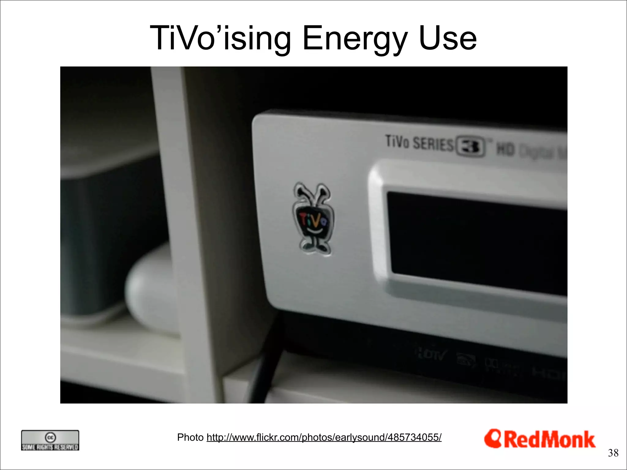 TiVo’ising Energy Use




 Photo http://www.flickr.com/photos/earlysound/485734055/
                                                            38
 