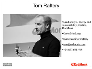 Tom Raftery


              •Lead analyst, energy and
              sustainability practice,
              RedMonk

      ...