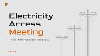 Electricity
Access
Meeting
Here is where your presentation begins
 