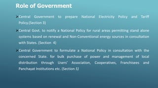 Role of Government
Central Government to prepare National Electricity Policy and Tariff
Policy.(Section 3)
Central Govt....