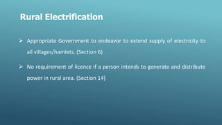  Appropriate Government to endeavor to extend supply of electricity to
all villages/hamlets. (Section 6)
 No requirement...