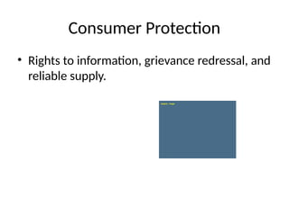 Consumer Protection
• Rights to information, grievance redressal, and
reliable supply.
 