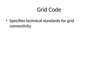 Grid Code
• Specifies technical standards for grid
connectivity.
 