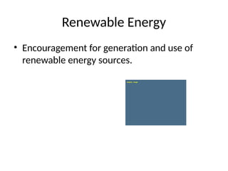 Renewable Energy
• Encouragement for generation and use of
renewable energy sources.
 