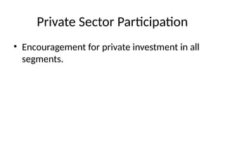 Private Sector Participation
• Encouragement for private investment in all
segments.
 