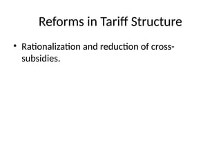 Reforms in Tariff Structure
• Rationalization and reduction of cross-
subsidies.
 