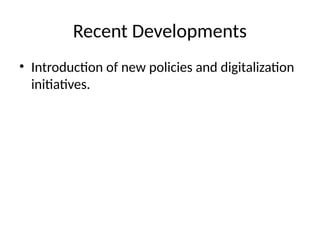 Recent Developments
• Introduction of new policies and digitalization
initiatives.
 