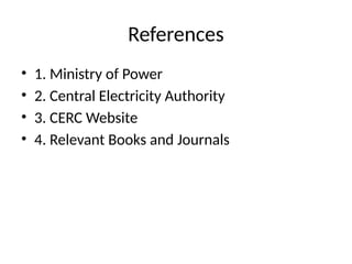References
• 1. Ministry of Power
• 2. Central Electricity Authority
• 3. CERC Website
• 4. Relevant Books and Journals
 