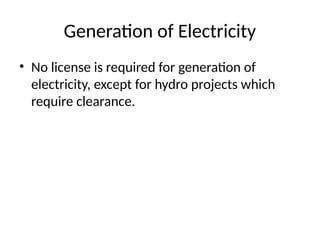 Generation of Electricity
• No license is required for generation of
electricity, except for hydro projects which
require clearance.
 