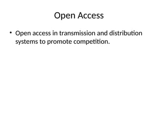 Open Access
• Open access in transmission and distribution
systems to promote competition.
 