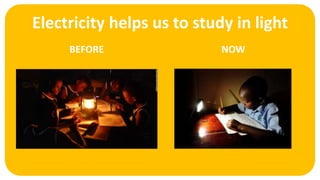 Electricity helps us to study in light
BEFORE NOW
 