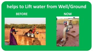 helps to Lift water from Well/Ground
BEFORE NOW
 