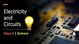 Electricity
and
Circuits
Class 6 | Science
 