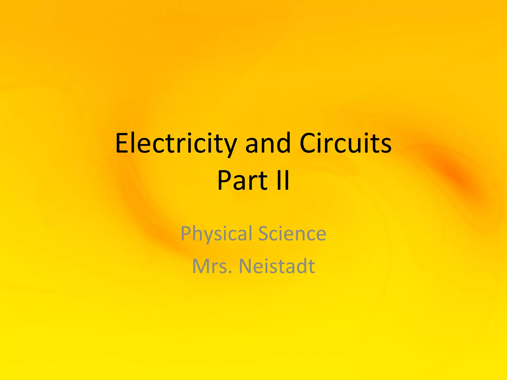 Electricity and Circuits
         Part II
     Physical Science
      Mrs. Neistadt
 