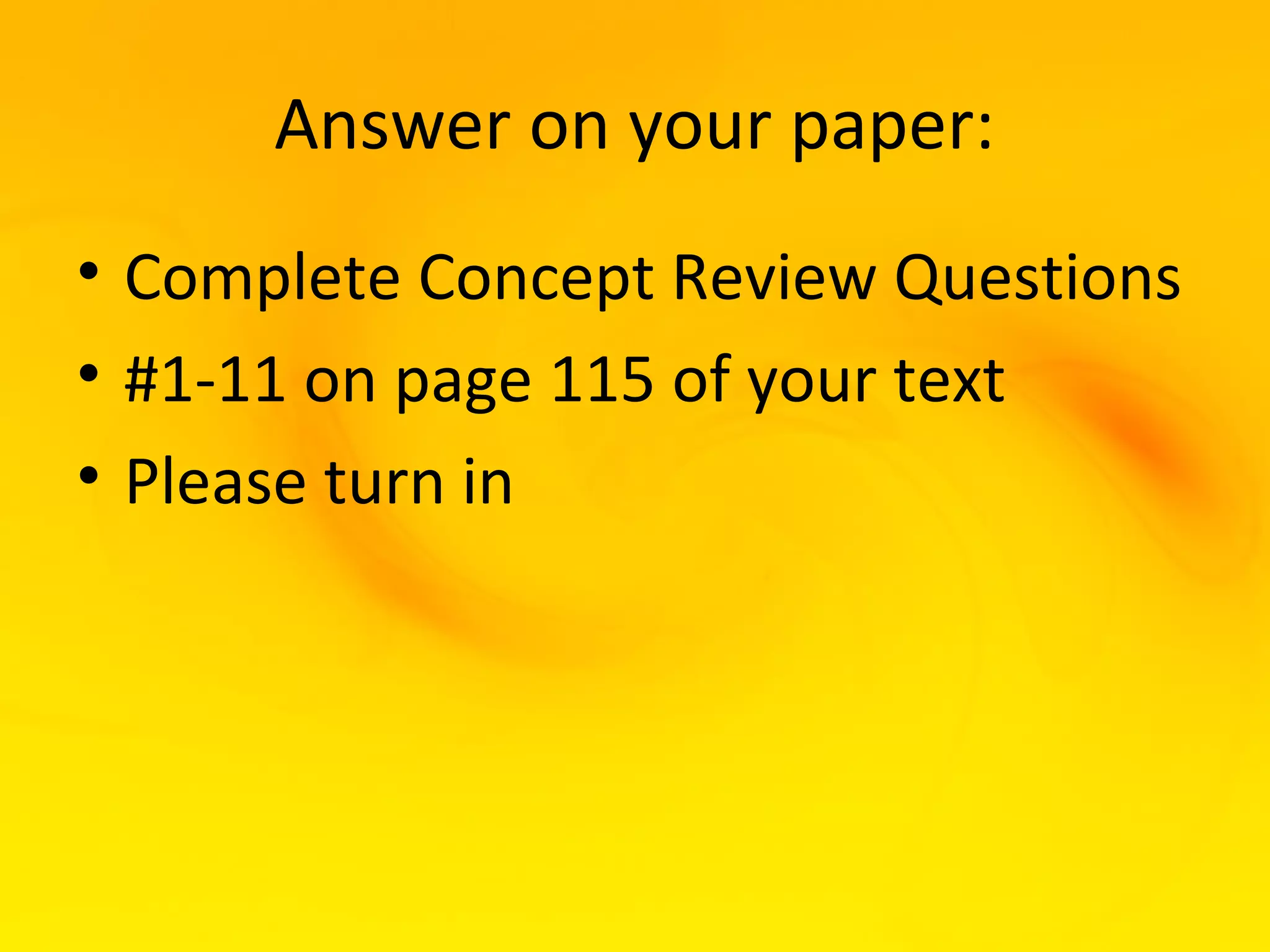 Answer on your paper:
• Complete Concept Review Questions
• #1-11 on page 115 of your text
• Please turn in
 
