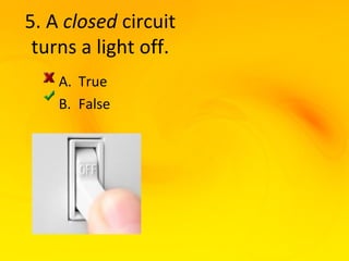 5. A closed circuit
 turns a light off.
    A. True
    B. False
 