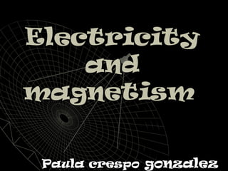 Electricity
    and
magnetism

 Paula crespo gonzalez
 