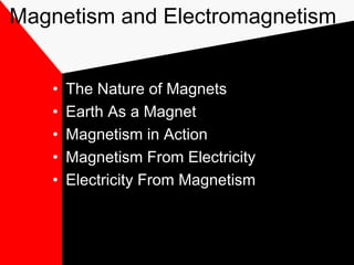 Magnetism and Electromagnetism


   •   The Nature of Magnets
   •   Earth As a Magnet
   •   Magnetism in Action
   •   Magnetism From Electricity
   •   Electricity From Magnetism
 