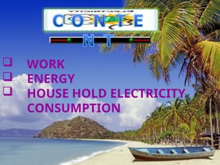  WORK
 ENERGY
 HOUSE HOLD ELECTRICITY
CONSUMPTION
 