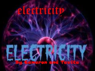 electricity
By Cameron and Tavita
 