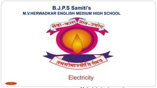 B.J.P.S Samiti’s
M.V.HERWADKAR ENGLISH MEDIUM HIGH SCHOOL
Electricity
Program:
Semester:
Course: NAME OF THE COURSE
1
 