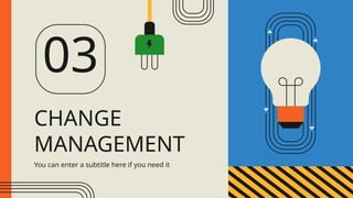 CHANGE
MANAGEMENT
03
You can enter a subtitle here if you need it
 
