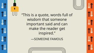 “This is a quote, words full of
wisdom that someone
important said and can
make the reader get
inspired.”
—SOMEONE FAMOUS
 