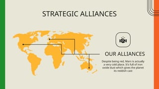 STRATEGIC ALLIANCES
OUR ALLIANCES
Despite being red, Mars is actually
a very cold place. It’s full of iron
oxide dust which gives the planet
its reddish cast
 