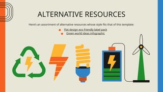 ALTERNATIVE RESOURCES
Here’s an assortment of alternative resources whose style fits that of this template:
● Flat design eco friendly label pack
● Green world ideas infographic
 