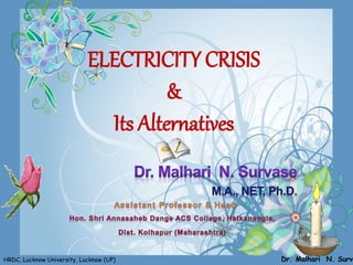 ELECTRICITY CRISIS
&
Its Alternatives
Dr. Malhari N. SurvaHRDC, Lucknow University, Lucknow (UP)
 