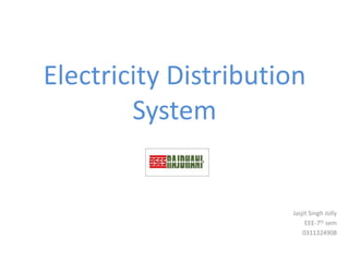 Electricity Distribution System Jasjit Singh Jolly  EEE-7thsem 0311324908 