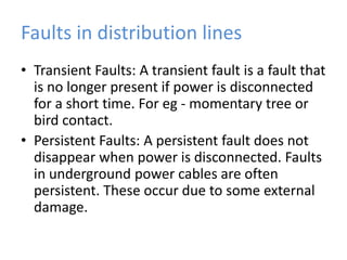 The three phase single phase 415V supplies are available between any of the three phases.Contd…For distribution to consumers either overhead or underground lines are used.The underground system is much expensive as compared to overhead system and is only used in areas where safety and good appearance are of prime importance.For domestic users a phase and a neutral connection is supplied whereas  for those with heavy load requirements 3 wire connection is supplied. 