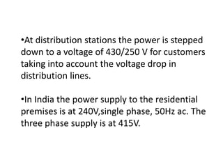 At distribution stations the power is stepped down to a voltage of 430/250 V for customers taking into account the voltage drop in distribution lines. 