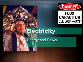 Electricity
Energy and Power
 