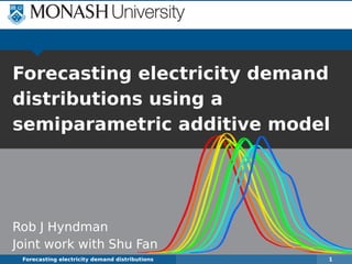 Forecasting electricity demand
distributions using a
semiparametric additive model




Rob J Hyndman
Joint work with Shu Fan
 Forecasting electricity demand distributions   1
 