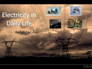 Electricity in Daily Life Rishab,Carl,Aum 