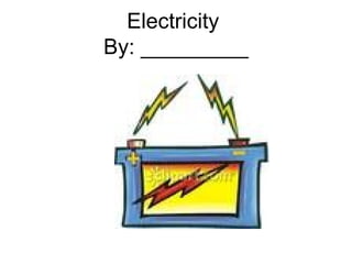 Electricity  By: _________ 
