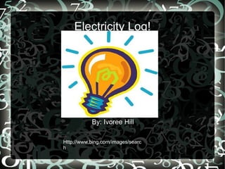 Electricity Log! By:  Ivoree  Hill Http ://www.bing.com/images/search 