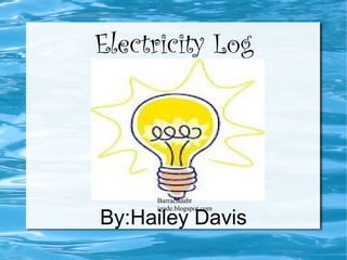 Electricity Log By:Hailey Davis Barracudabr igade.blogspot.com 
