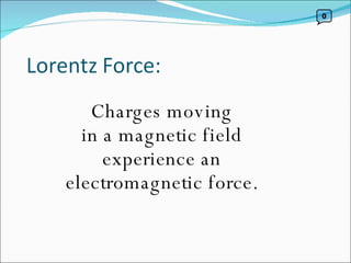 Charges moving in a magnetic field experience an electromagnetic force. 0 