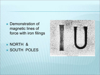  Demonstration of 
magnetic lines of 
force with iron filings 
 NORTH & 
 SOUTH POLES 
 