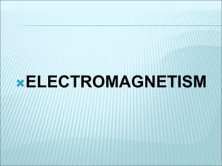 ELECTROMAGNETISM 
 