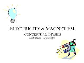 ELECTRICITY & MAGNETISM   CONCEPTUAL PHYSICS Ann C Cloutier  copyright 2011 