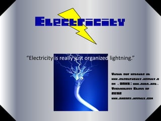 “Electricity is really just organized lightning.”

                                      Visit our website at
                                      www.electricity.weebly.c
                                      om , OAHS: www.oahs.net,
                                      Technology Class of
                                      2012
                                      www.oacore.weebly.com
 