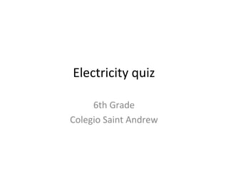 Electricity quiz
6th Grade
Colegio Saint Andrew
 