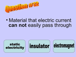 Material that electric current  can not  easily pass through electromagnet static  electricity insulator Question #12 