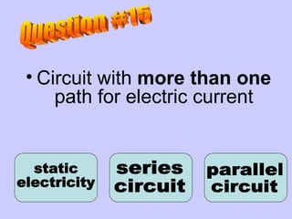 Circuit with  more than one  path for electric current static  electricity Question #15 series  circuit parallel  circuit 