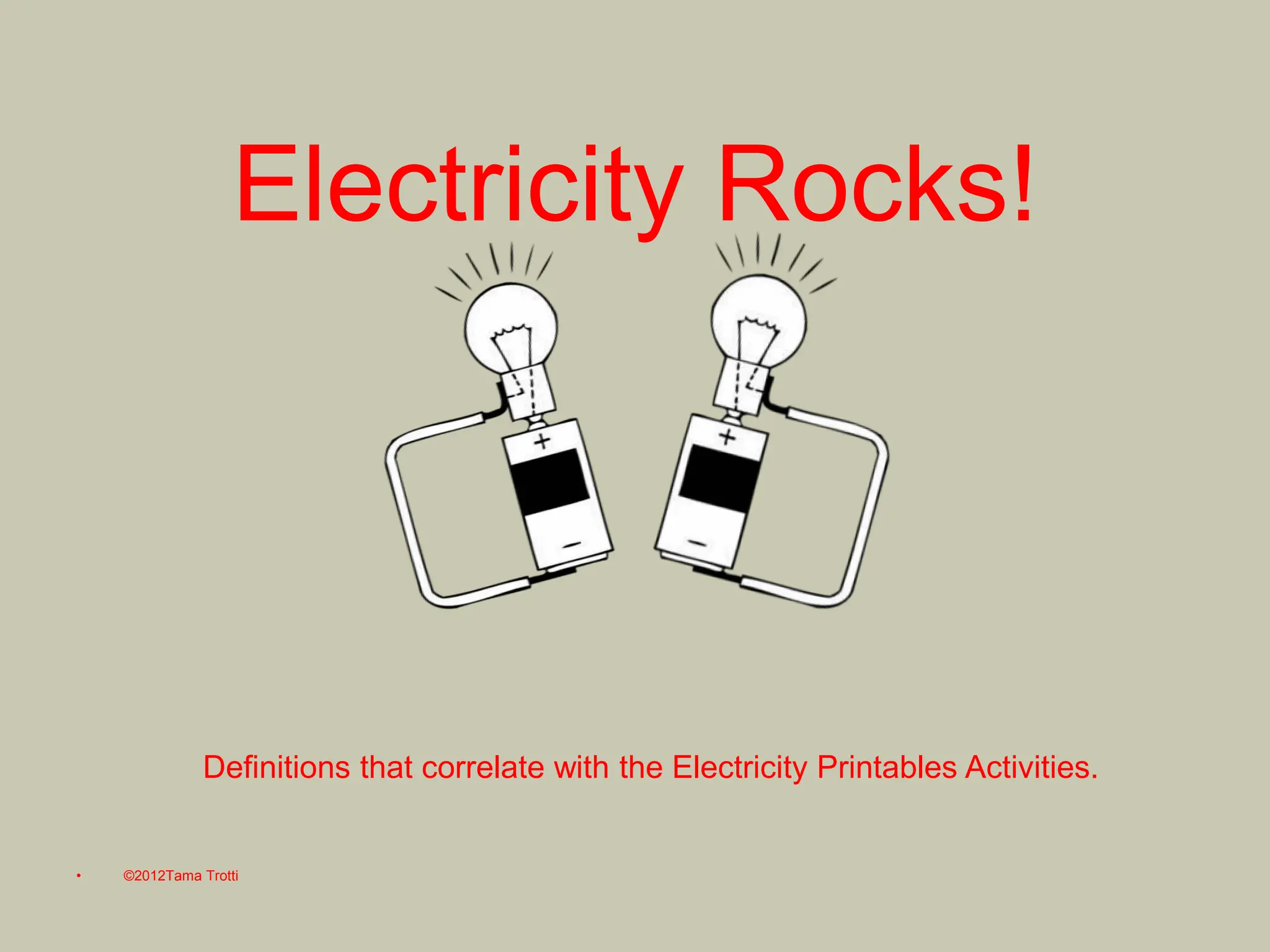 Electricity Rocks!
• ©2012Tama Trotti
Definitions that correlate with the Electricity Printables Activities.