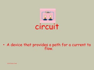 circuit
• A device that provides a path for a current to
flow.
©2012Tama Trotti