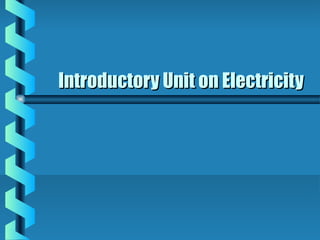 Introductory Unit on ElectricityIntroductory Unit on Electricity
 